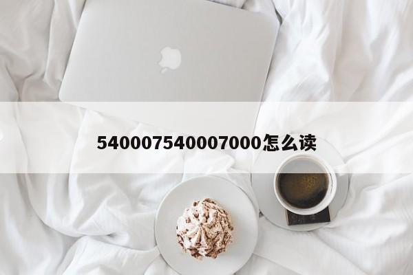 540007540007000怎么读