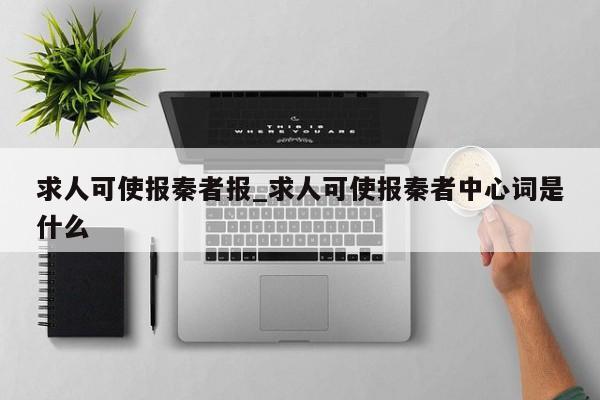 求人可使报秦者报_求人可使报秦者中心词是什么