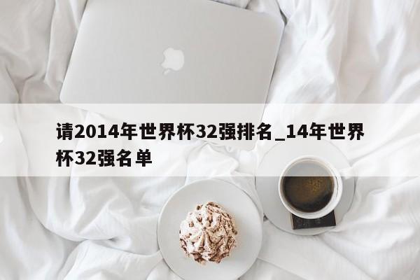 请2014年世界杯32强排名_14年世界杯32强名单