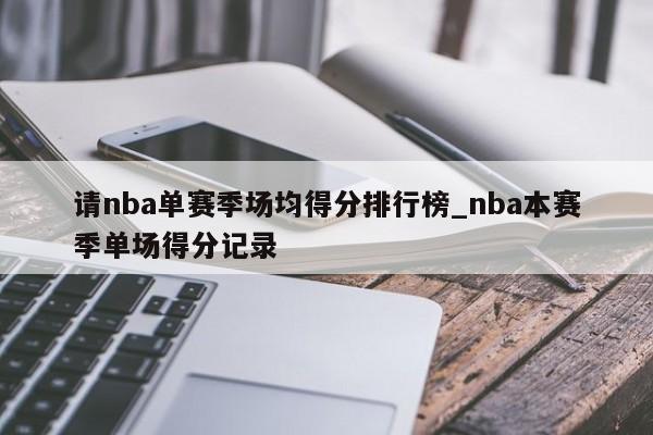 请nba单赛季场均得分排行榜_nba本赛季单场得分记录