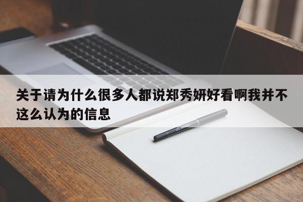 关于请为什么很多人都说郑秀妍好看啊我并不这么认为的信息