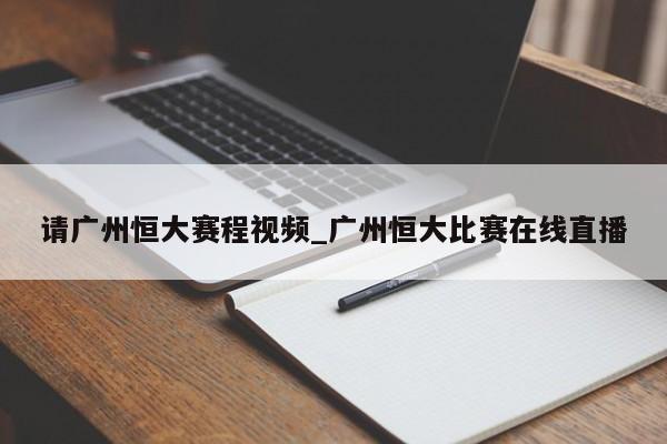 请广州恒大赛程视频_广州恒大比赛在线直播