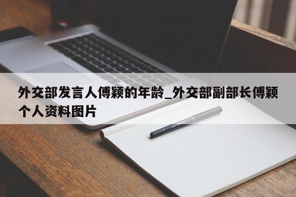 外交部发言人傅颖的年龄_外交部副部长傅颖个人资料图片