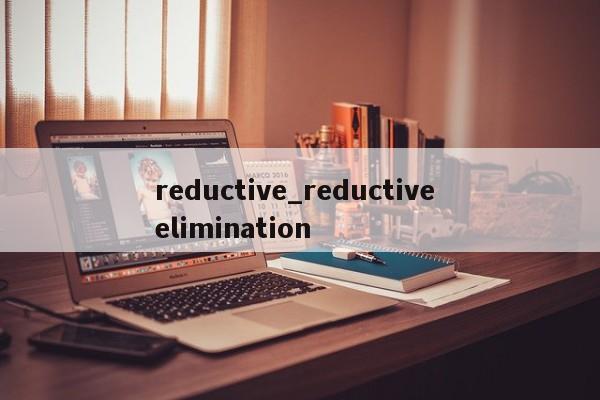 reductive_reductive elimination