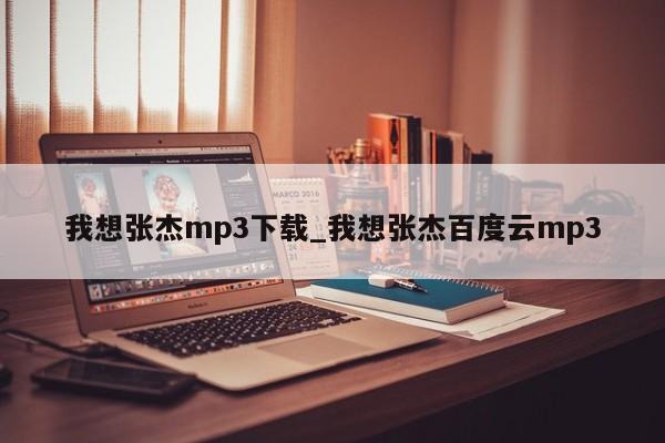 我想张杰mp3下载_我想张杰百度云mp3