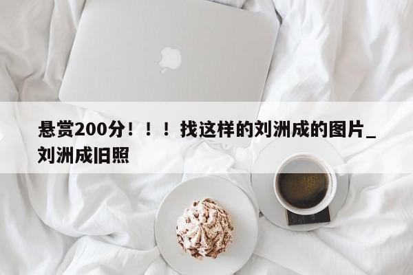 悬赏200分！！！找这样的刘洲成的图片_刘洲成旧照