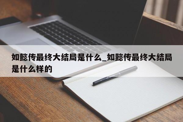 如懿传最终大结局是什么_如懿传最终大结局是什么样的