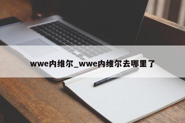 wwe内维尔_wwe内维尔去哪里了