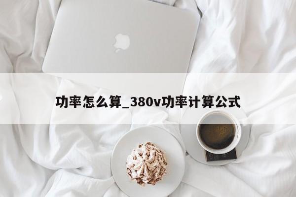 功率怎么算_380v功率计算公式