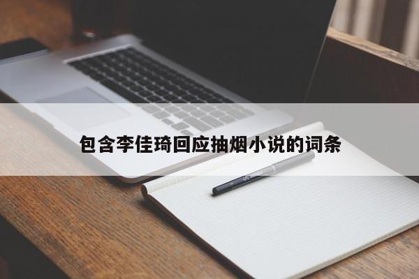 包含李佳琦回应抽烟小说的词条