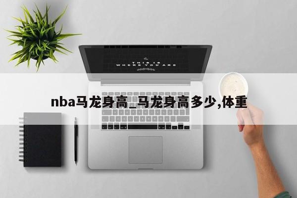 nba马龙身高_马龙身高多少,体重