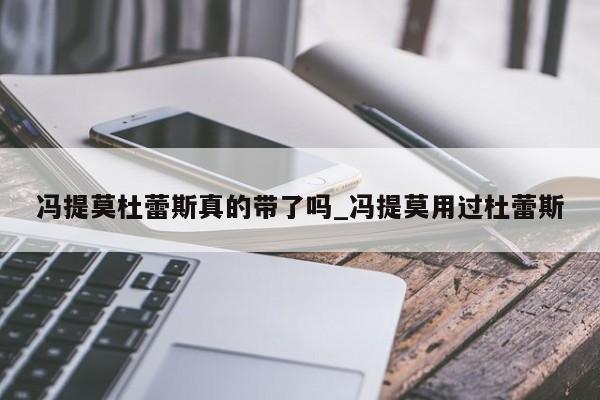 冯提莫杜蕾斯真的带了吗_冯提莫用过杜蕾斯