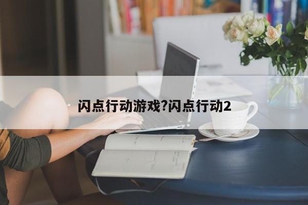 闪点行动游戏?闪点行动2