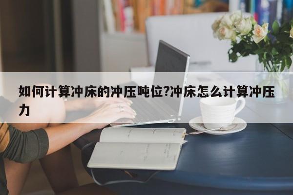 如何计算冲床的冲压吨位?冲床怎么计算冲压力